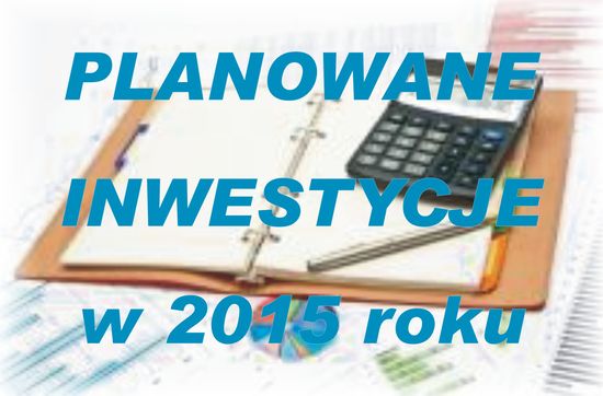 Planowane najważniejsze inwestycje w 2015